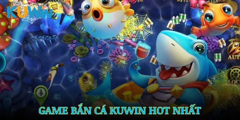 Tham khảo những game bắn cá Kuwin hot nhất trên thị trường