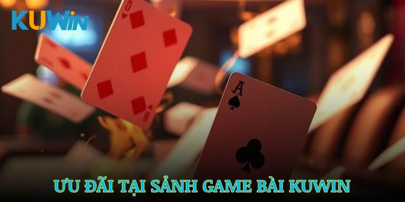 Những ưu đãi đặc biệt tại sảnh game bài Kuwin