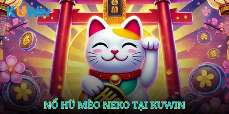 Nổ Hũ Mèo Neko - Cơ Hội Thắng Lớn Từ Những Ván Quay May Mắn