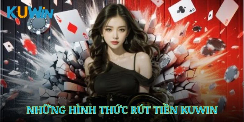 Những hình thức rút tiền Kuwin đa dạng và tiện lợi