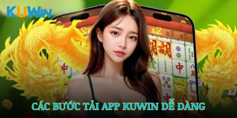 Các bước tải app Kuwin dễ dàng nhất dành cho tân thủ