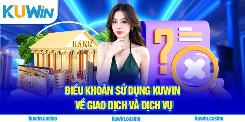 Điều khoản sử dụng Kuwin về giao dịch và sử dụng dịch vụ