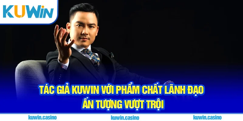 Tác giả Kuwin với phẩm chất lãnh đạo ấn tượng vượt trội